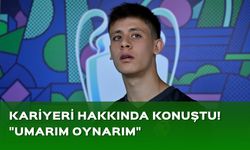 Arda Güler'den kritik açıklamalar! ''Umarım oynarım''