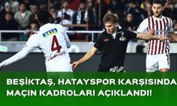 Beşiktaş, Hatayspor karşısında! 11’ler belli oldu...
