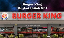 Burger King Boykot Ürünü Mü? Burger King Boykot Mu? Burger King Hangi Ülkenin Ürünü? Burger King İsrail’in Ürünü Mü?