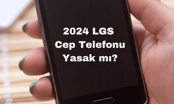 2024 LGS Cep Telefonu Yasak mı?