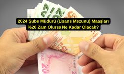 2024 Şube Müdürü (Lisans Mezunu) Maaşları %20 Zam Olursa Ne Kadar Olacak?