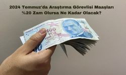 2024 Temmuz'da Araştırma Görevlisi Maaşları %20 Zam Olursa Ne Kadar Olacak?