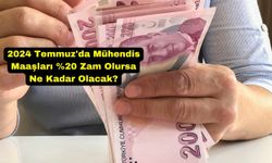 2024 Temmuz'da Mühendis Maaşları %20 Zam Olursa Ne Kadar Olacak?