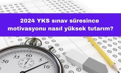 2024 YKS Sınav Süresince Motivasyonu Nasıl Yüksek Tutarım?