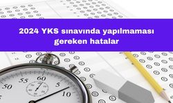 2024 YKS Sınavında Yapılmaması Gereken Hatalar