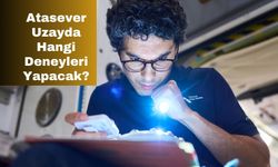 Atasever Uzayda Hangi Deneyleri Yapacak?