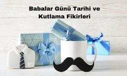 Babalar Günü Tarihi ve Kutlama Fikirleri