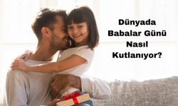 Dünyada Babalar Günü Nasıl Kutlanıyor?