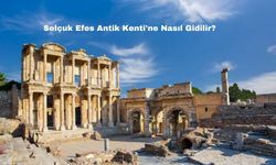 Selçuk Efes Antik Kenti'ne Nasıl Gidilir?