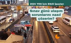 Sınav Günü Ulaşım Sorunlarını Nasıl Çözerim? İstanbul YKS 2024 İçin Pratik İpuçları