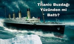 Titanic Gerçekten Buzdağı Yüzünden mi Battı? Gizemli Hikayenin Ardındaki Gerçekler