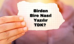 Birden Bire Nasıl Yazılır TDK? Birden Bire Nasıl Yazılır? Birden Bire TDK?