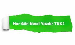 Her Gün Nasıl Yazılır TDK? Her Gün Nasıl Yazılır? Her Gün TDK?