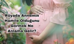 Rüyada Annemin Hamile Olduğunu Görmek Ne Anlama Gelir?