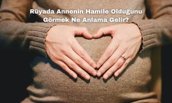 Rüyada Annenin Hamile Olduğunu Görmek Ne Anlama Gelir?