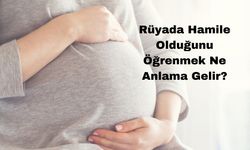 Rüyada Hamile Olduğunu Öğrenmek Ne Anlama Gelir?