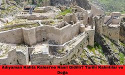 Adıyaman Kahta Kalesi'ne Nasıl Gidilir? Tarihi Kalıntılar ve Doğa