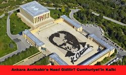 Ankara Anıtkabir'e Nasıl Gidilir? Cumhuriyet'in Kalbi