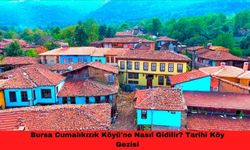 Bursa Cumalıkızık Köyü'ne Nasıl Gidilir? Tarihi Köy Gezisi