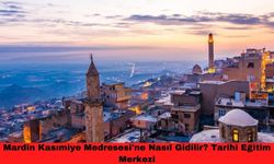 Mardin Kasımiye Medresesi'ne Nasıl Gidilir? Tarihi Eğitim Merkezi