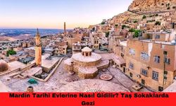 ⁠Mardin Tarihi Evlerine Nasıl Gidilir? Taş Sokaklarda Gezi