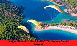 Muğla Ölüdeniz'e Nasıl Gidilir? Türkiye'nin Cennet Köşesi