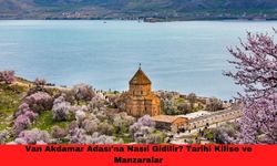 Van Akdamar Adası'na Nasıl Gidilir? Tarihi Kilise ve Manzaralar