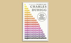 Charles Duhigg’ten ‘Supercommunicators’: Etkili İletişim Rehberi