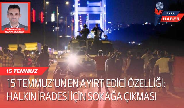 15 Temmuz’un en ayırt edici özelliği: Halkın iradesi için sokağa çıkması