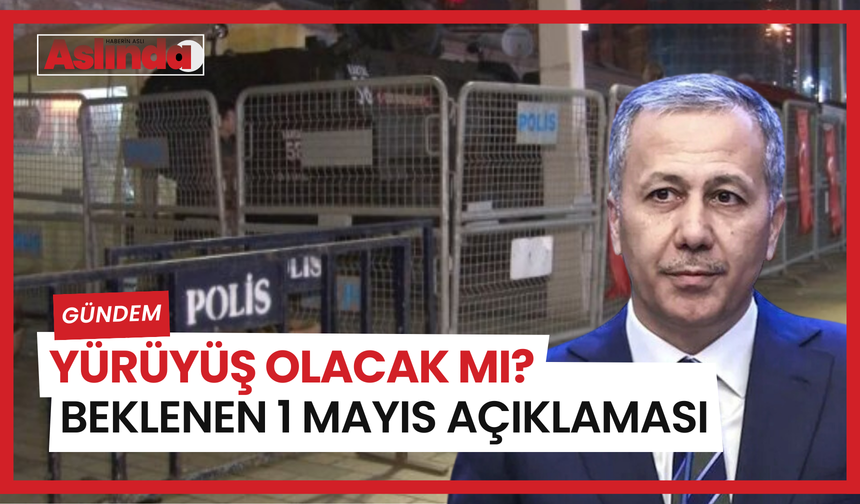 İçişleri Bakanı Ali Yerlikaya'dan 1 Mayıs açıklaması! Taksim'de yürüyüş olacak mı?