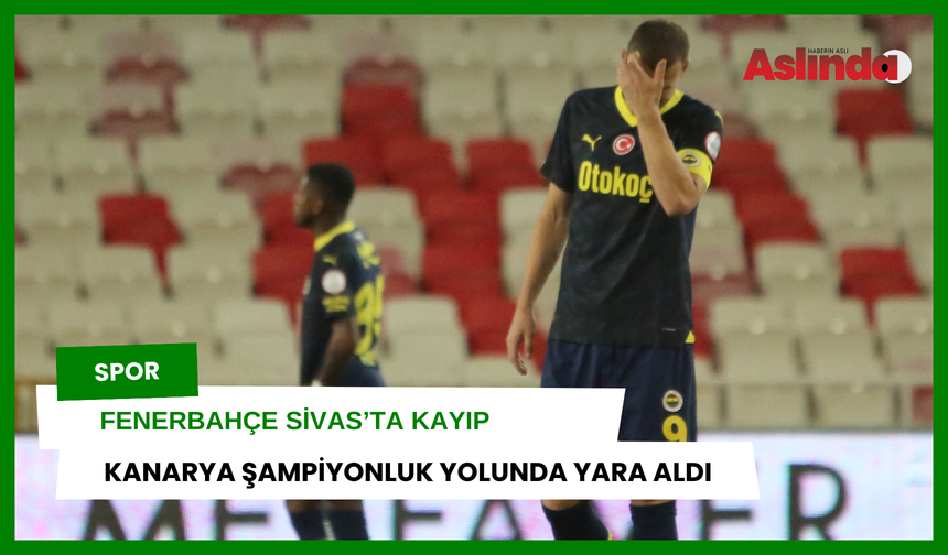Sivas'ta Fenerbahçe'nin serisi son buldu! Kanarya şampiyonluk yolunda yara aldı!