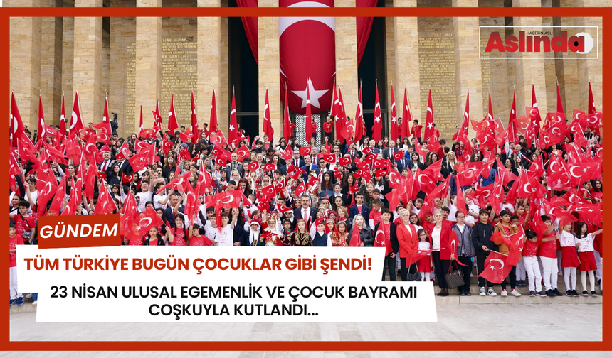 Tüm Türkiye bugün çocuklar gibi şendi! 23 Nisan Ulusal Egemenlik ve Çocuk Bayramı coşkuyla kutlandı...