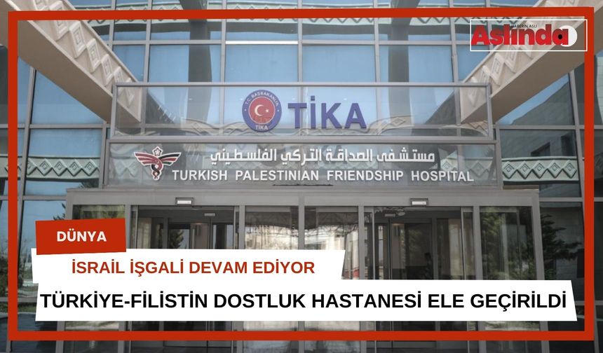 İsrail, Türkiye'nin Gazze'de yaptırdığı hastaneyi işgal etti