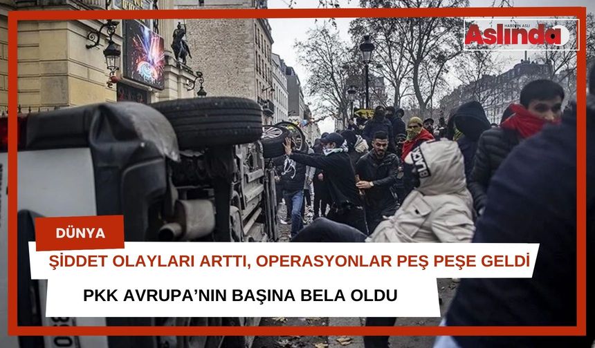 Bölücü terör örgütü PKK Avrupa’nın başına bela oldu