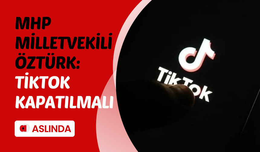 MHP'li vekil açıkladı: TikTok'un yasaklanması için teklif hazırlanıyor