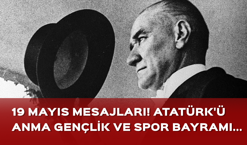 19 MAYIS MESAJLARI 2024! Resimli, uzun, kısa 19 Mayıs Atatürk'ü Anma, Gençlik ve Spor Bayramı sözleri...