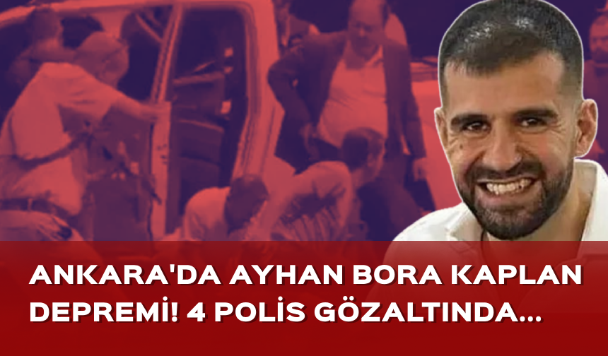 Ayhan Bora Kaplan soruşturması devam ediyor! 4 kamu görevlisi gözaltında