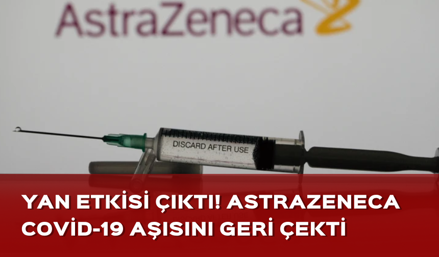 Yan etkinin ortaya çıkmasının ardından karar verildi! AstraZeneca Covid-19 aşısını geri çekti...