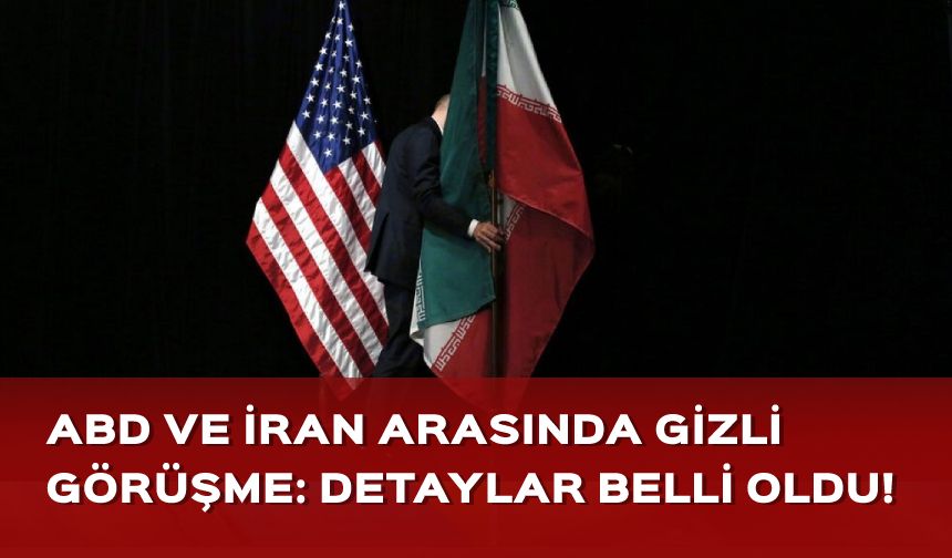 ABD ve İran arasındaki gizli toplantının detayları ortaya çıktı!