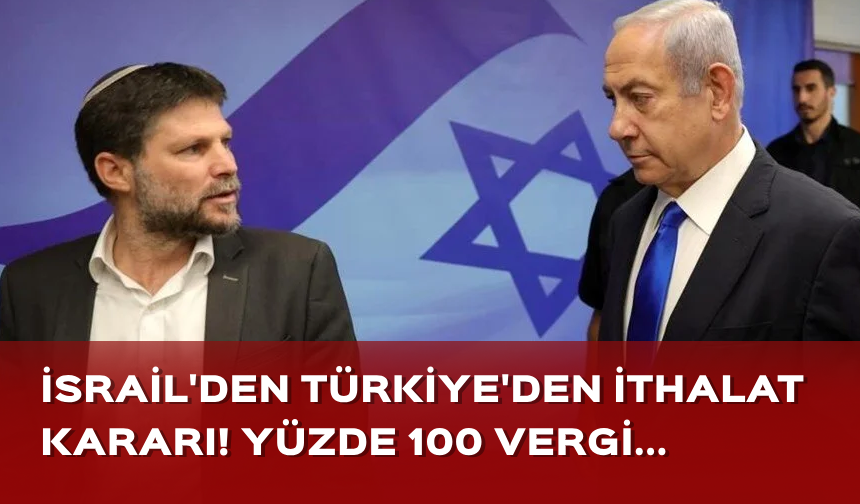 İsrail, serbest ticaret anlaşması açıklaması! Türkiye'den ithalata yüzde 100 vergi...