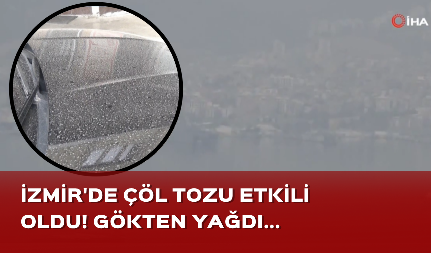İzmir'de çöl tozu etkili oldu! Gökten yağdı...