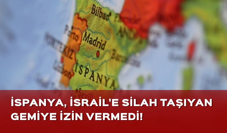İspanya, İsrail'e silah taşıyan gemiyi limanına sokmadı!