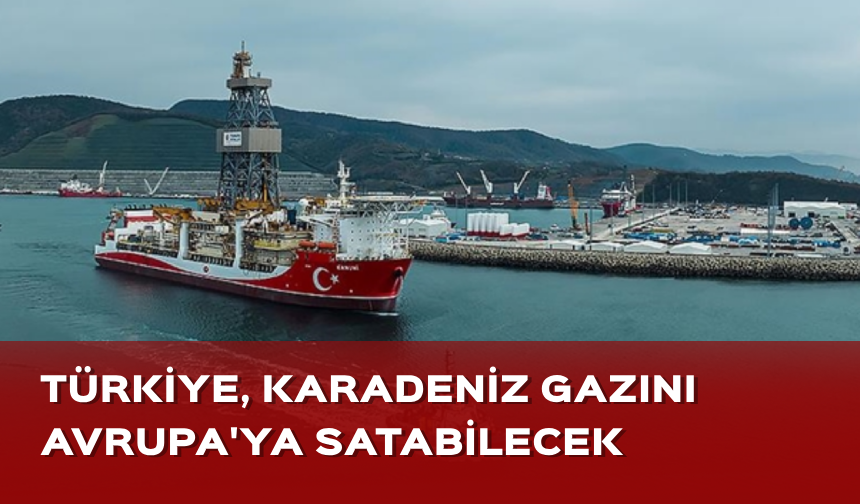Kanun değişti, Türkiye Karadeniz gazını ve LNG'yi Avrupa'ya ihraç edebilecek