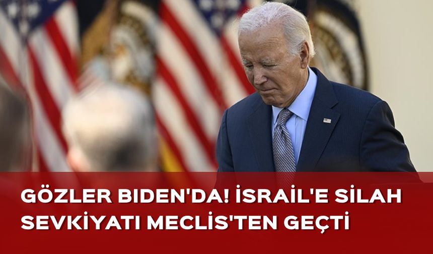 Skandal tasarı ABD Temsilciler Meclisi'nden geçti! Biden, İsrail'e hızlı silah sevkiyatını veto edecek mi?