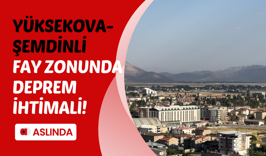 Uzman isim Yüksekova-Şemdinli fay zonunda deprem ihtimaline dikkat çekti!