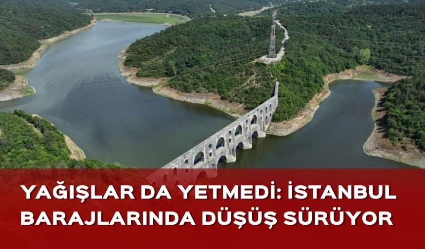 27 Temmuz 2024'te İstanbul barajlarının doluluk oranları