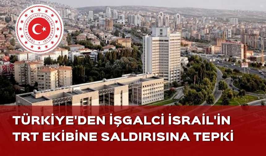 Türkiye'den işgalci İsrail güçlerinin TRT ekibine saldırısına tepki