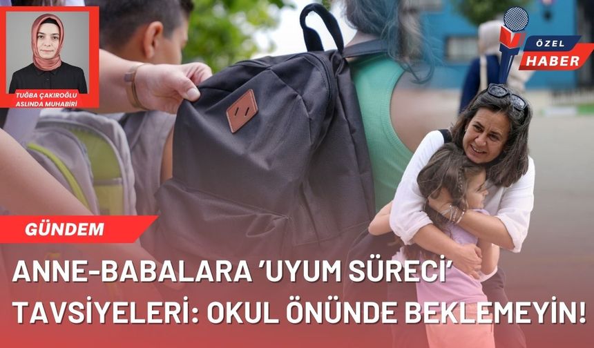 Anne-babalar için de uyum süreci başladı! Okul önünde beklemek doğru mu?