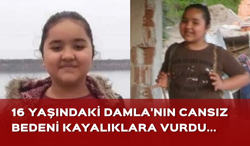 16 yaşındaki Damla'nın cansız bedeni kayalıklara vurdu