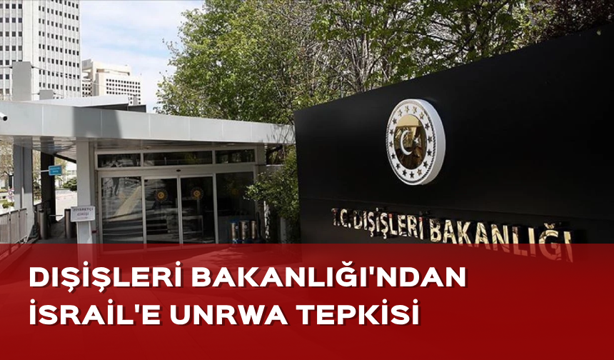 Bakanlıktan İsrail'in UNRWA'yı yasaklama amacıyla attığı adımlara tepki